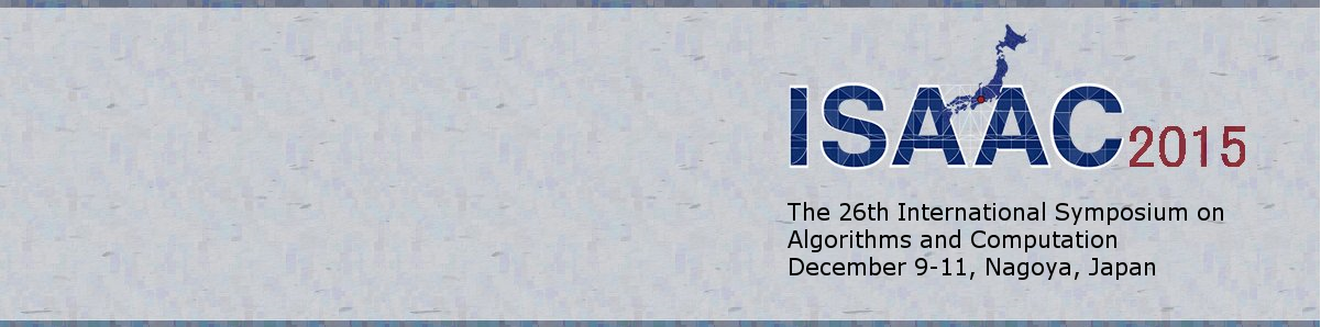  / ISAAC 2015 / 26th Symposium on Algorithms and Computation/ Dec.9ｰ11, 2015